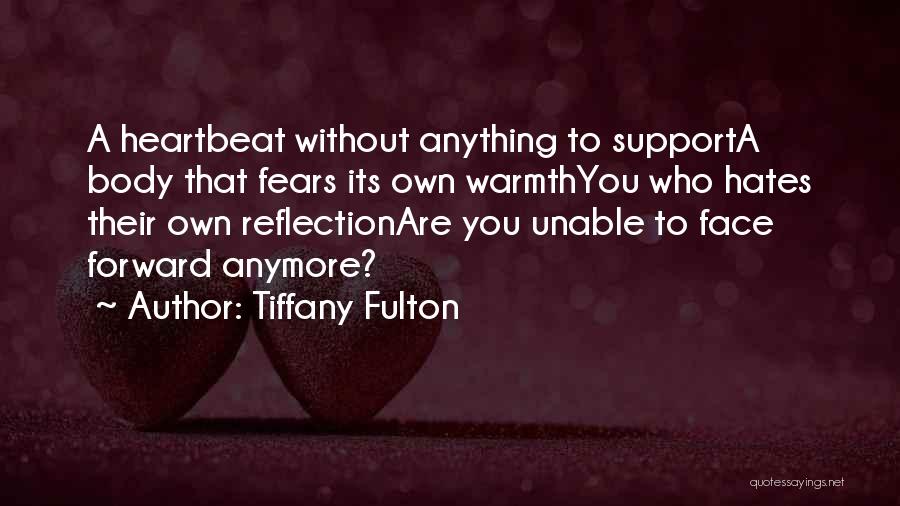 Tiffany Fulton Quotes: A Heartbeat Without Anything To Supporta Body That Fears Its Own Warmthyou Who Hates Their Own Reflectionare You Unable To