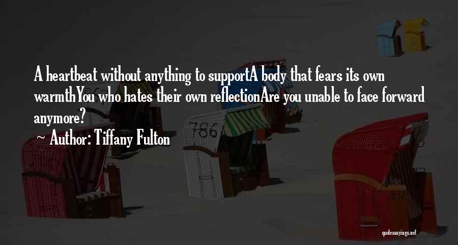 Tiffany Fulton Quotes: A Heartbeat Without Anything To Supporta Body That Fears Its Own Warmthyou Who Hates Their Own Reflectionare You Unable To