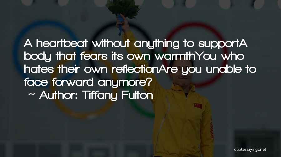 Tiffany Fulton Quotes: A Heartbeat Without Anything To Supporta Body That Fears Its Own Warmthyou Who Hates Their Own Reflectionare You Unable To
