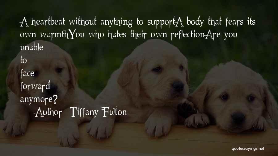 Tiffany Fulton Quotes: A Heartbeat Without Anything To Supporta Body That Fears Its Own Warmthyou Who Hates Their Own Reflectionare You Unable To