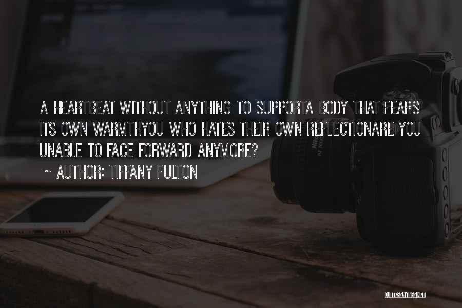 Tiffany Fulton Quotes: A Heartbeat Without Anything To Supporta Body That Fears Its Own Warmthyou Who Hates Their Own Reflectionare You Unable To