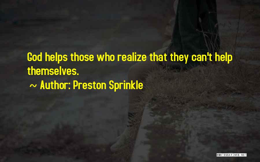 Preston Sprinkle Quotes: God Helps Those Who Realize That They Can't Help Themselves.
