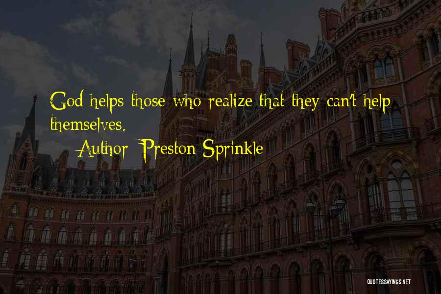 Preston Sprinkle Quotes: God Helps Those Who Realize That They Can't Help Themselves.