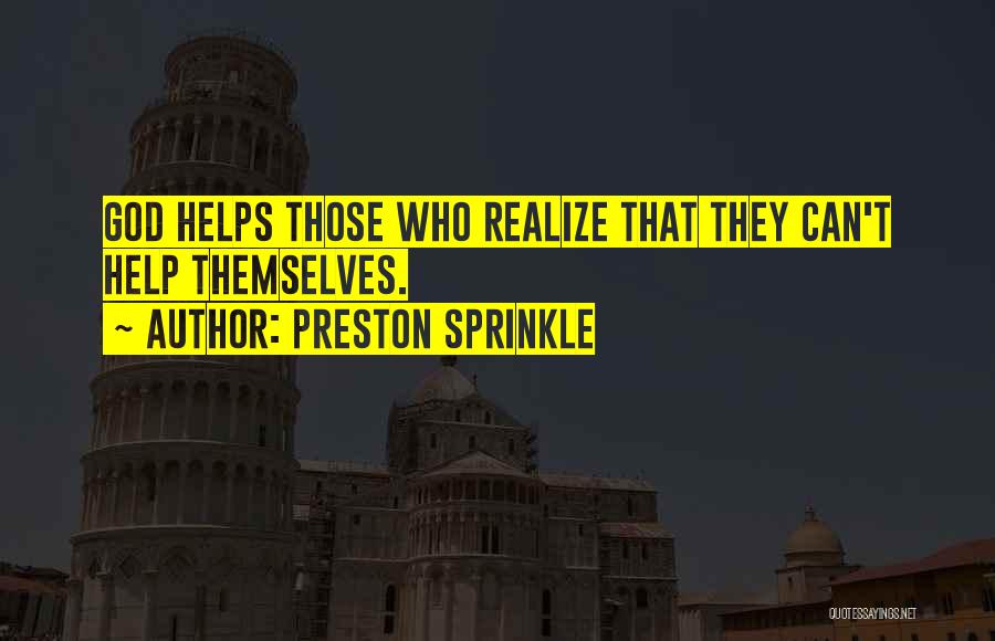 Preston Sprinkle Quotes: God Helps Those Who Realize That They Can't Help Themselves.