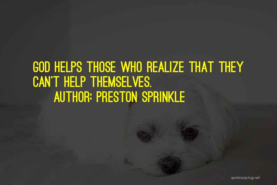 Preston Sprinkle Quotes: God Helps Those Who Realize That They Can't Help Themselves.