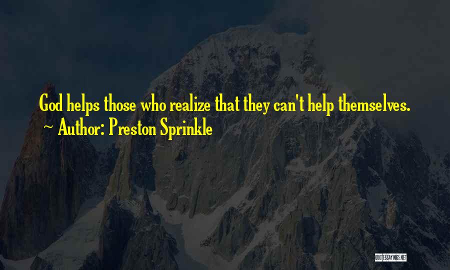 Preston Sprinkle Quotes: God Helps Those Who Realize That They Can't Help Themselves.