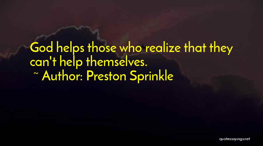 Preston Sprinkle Quotes: God Helps Those Who Realize That They Can't Help Themselves.