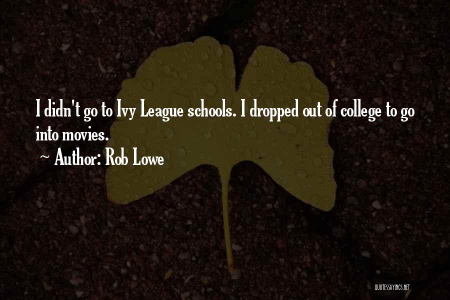 Rob Lowe Quotes: I Didn't Go To Ivy League Schools. I Dropped Out Of College To Go Into Movies.