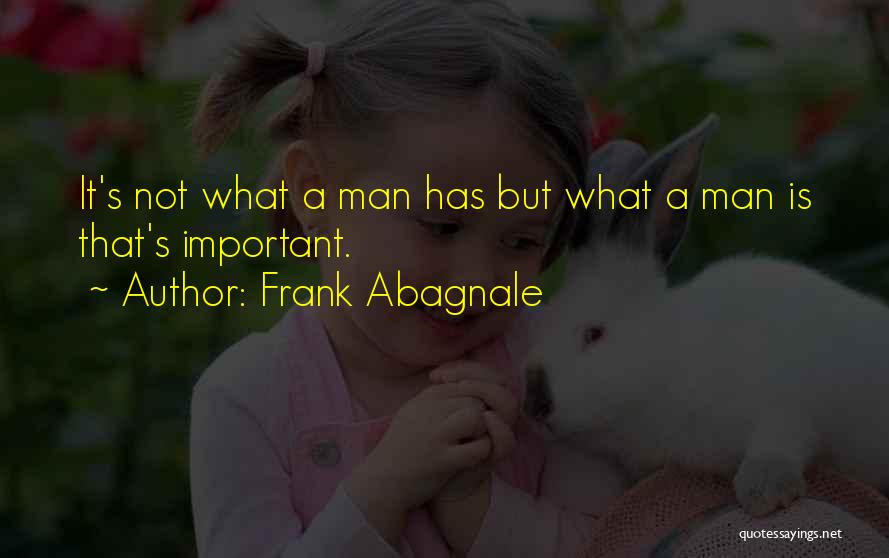 Frank Abagnale Quotes: It's Not What A Man Has But What A Man Is That's Important.