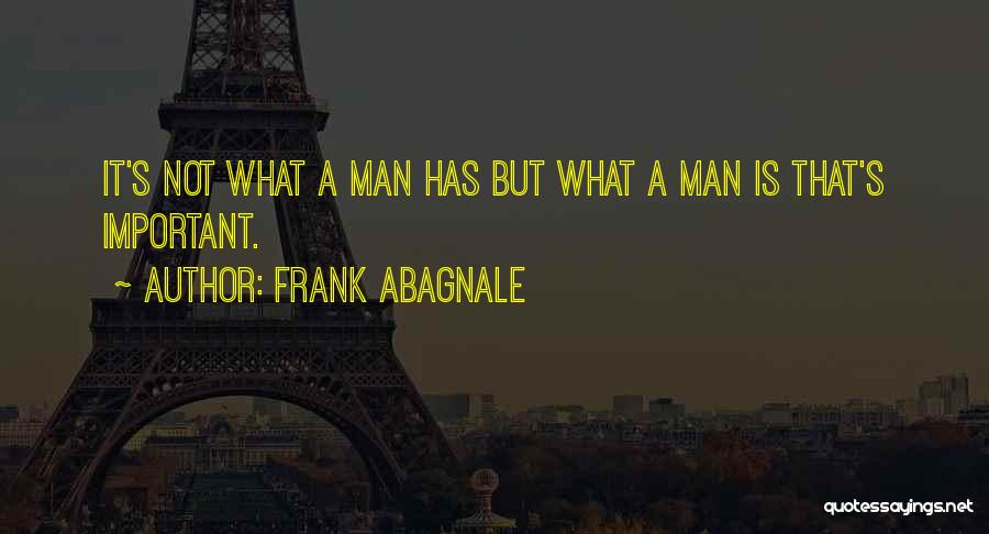 Frank Abagnale Quotes: It's Not What A Man Has But What A Man Is That's Important.