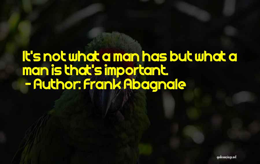 Frank Abagnale Quotes: It's Not What A Man Has But What A Man Is That's Important.