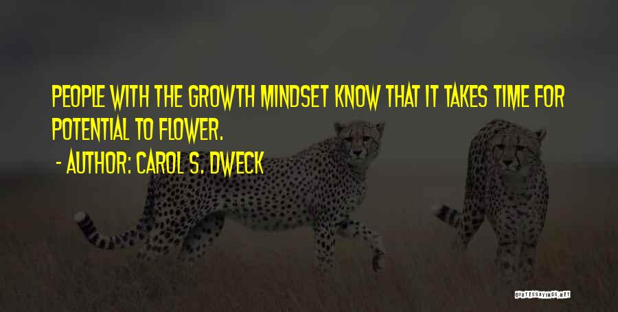 Carol S. Dweck Quotes: People With The Growth Mindset Know That It Takes Time For Potential To Flower.