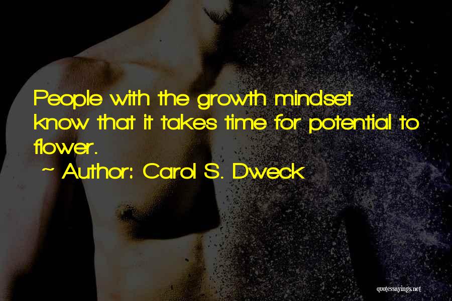 Carol S. Dweck Quotes: People With The Growth Mindset Know That It Takes Time For Potential To Flower.