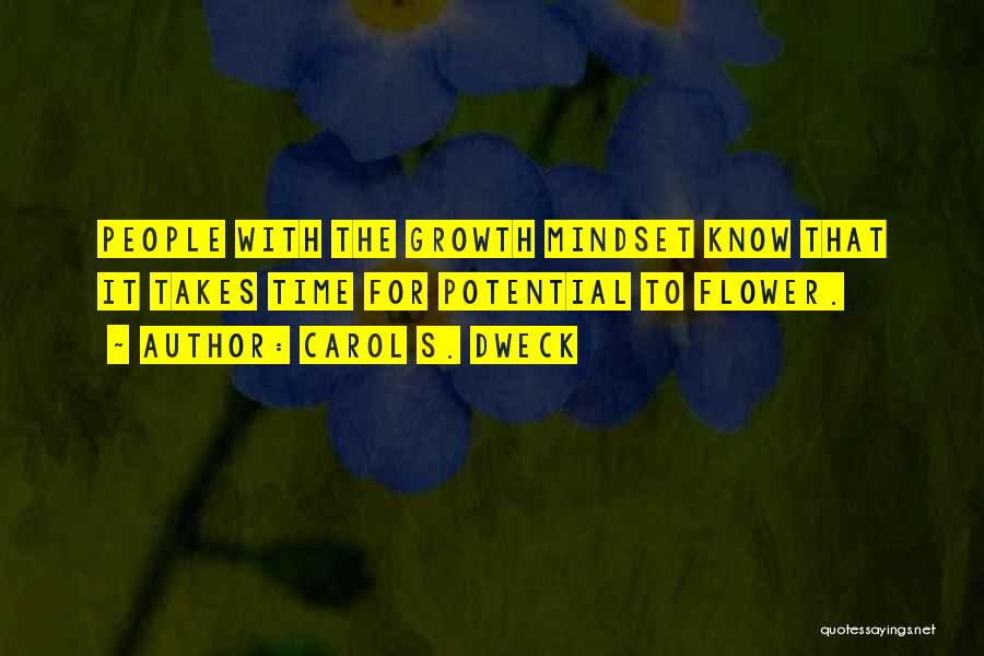 Carol S. Dweck Quotes: People With The Growth Mindset Know That It Takes Time For Potential To Flower.