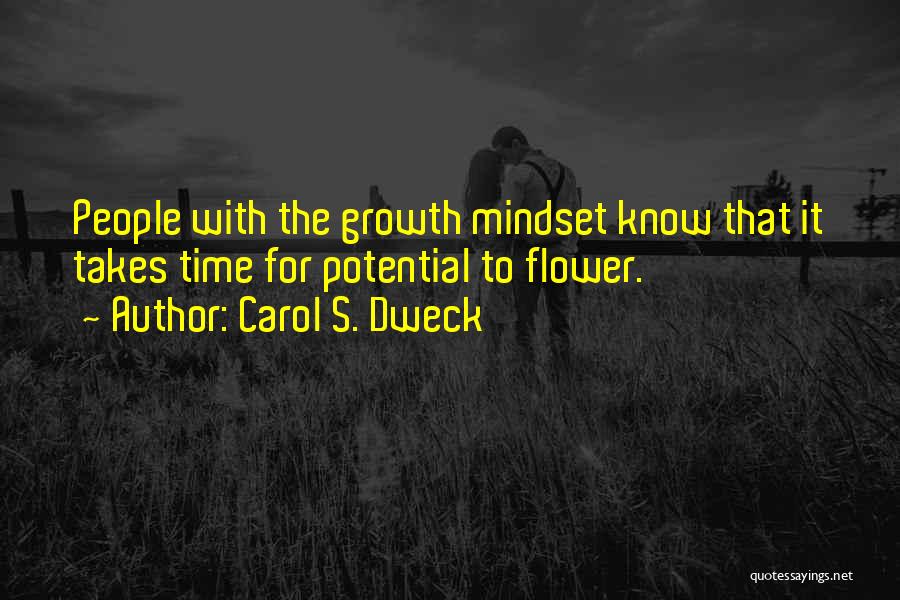 Carol S. Dweck Quotes: People With The Growth Mindset Know That It Takes Time For Potential To Flower.