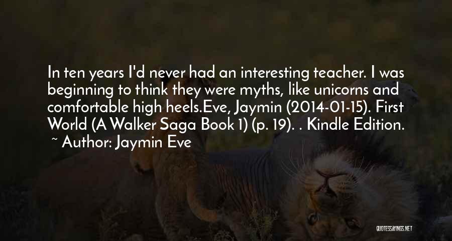 Jaymin Eve Quotes: In Ten Years I'd Never Had An Interesting Teacher. I Was Beginning To Think They Were Myths, Like Unicorns And