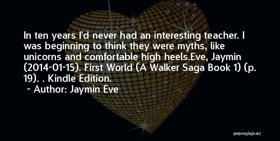 Jaymin Eve Quotes: In Ten Years I'd Never Had An Interesting Teacher. I Was Beginning To Think They Were Myths, Like Unicorns And