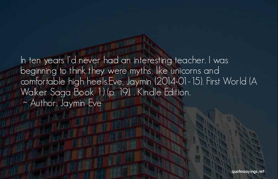 Jaymin Eve Quotes: In Ten Years I'd Never Had An Interesting Teacher. I Was Beginning To Think They Were Myths, Like Unicorns And