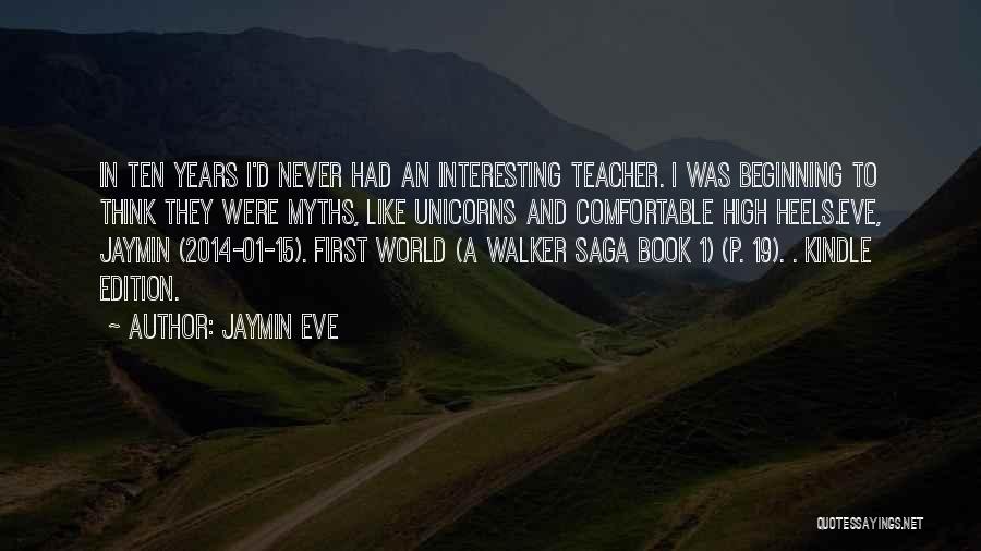 Jaymin Eve Quotes: In Ten Years I'd Never Had An Interesting Teacher. I Was Beginning To Think They Were Myths, Like Unicorns And
