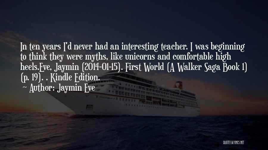 Jaymin Eve Quotes: In Ten Years I'd Never Had An Interesting Teacher. I Was Beginning To Think They Were Myths, Like Unicorns And