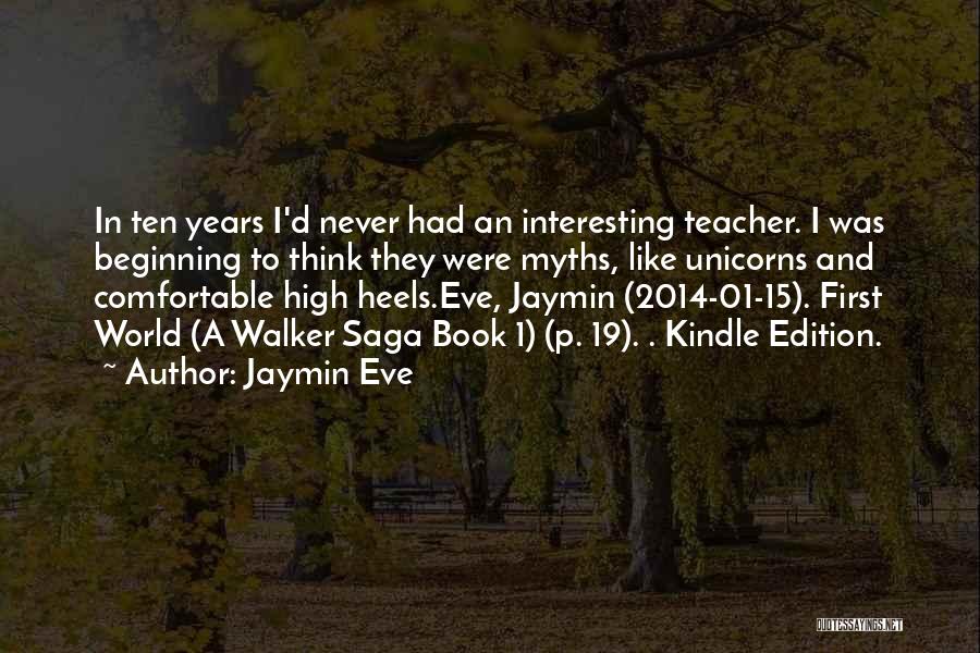 Jaymin Eve Quotes: In Ten Years I'd Never Had An Interesting Teacher. I Was Beginning To Think They Were Myths, Like Unicorns And