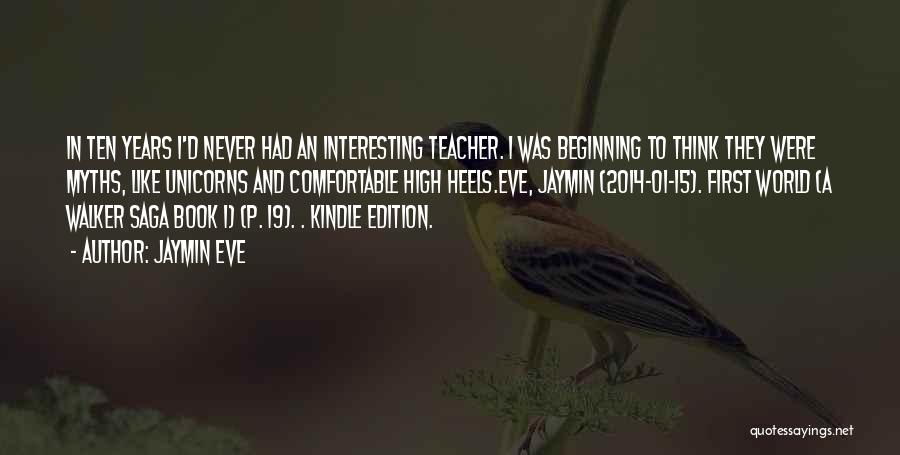 Jaymin Eve Quotes: In Ten Years I'd Never Had An Interesting Teacher. I Was Beginning To Think They Were Myths, Like Unicorns And