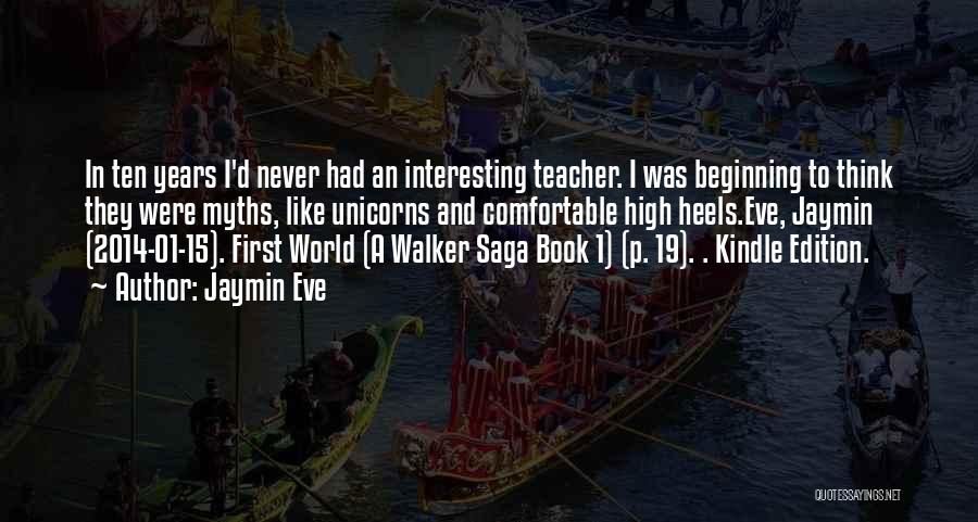 Jaymin Eve Quotes: In Ten Years I'd Never Had An Interesting Teacher. I Was Beginning To Think They Were Myths, Like Unicorns And