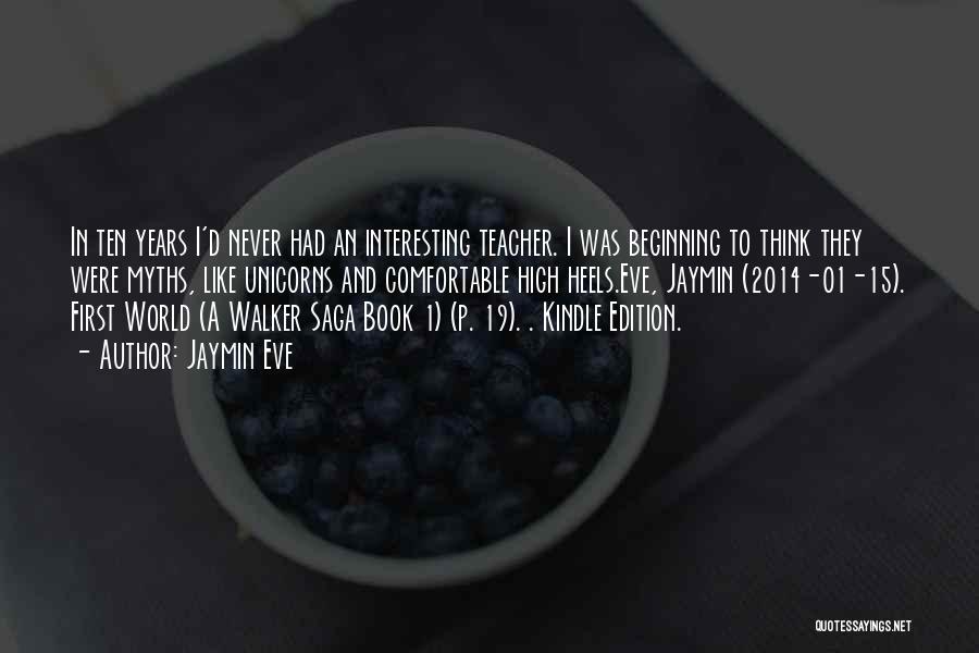 Jaymin Eve Quotes: In Ten Years I'd Never Had An Interesting Teacher. I Was Beginning To Think They Were Myths, Like Unicorns And