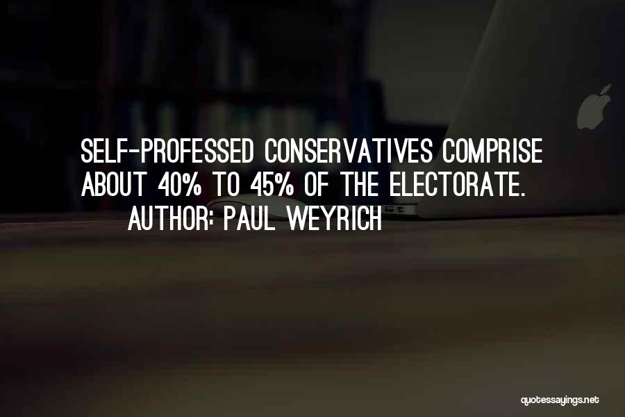 Paul Weyrich Quotes: Self-professed Conservatives Comprise About 40% To 45% Of The Electorate.