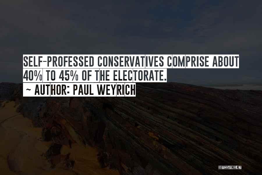 Paul Weyrich Quotes: Self-professed Conservatives Comprise About 40% To 45% Of The Electorate.