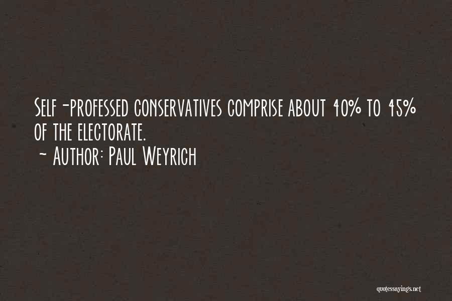 Paul Weyrich Quotes: Self-professed Conservatives Comprise About 40% To 45% Of The Electorate.