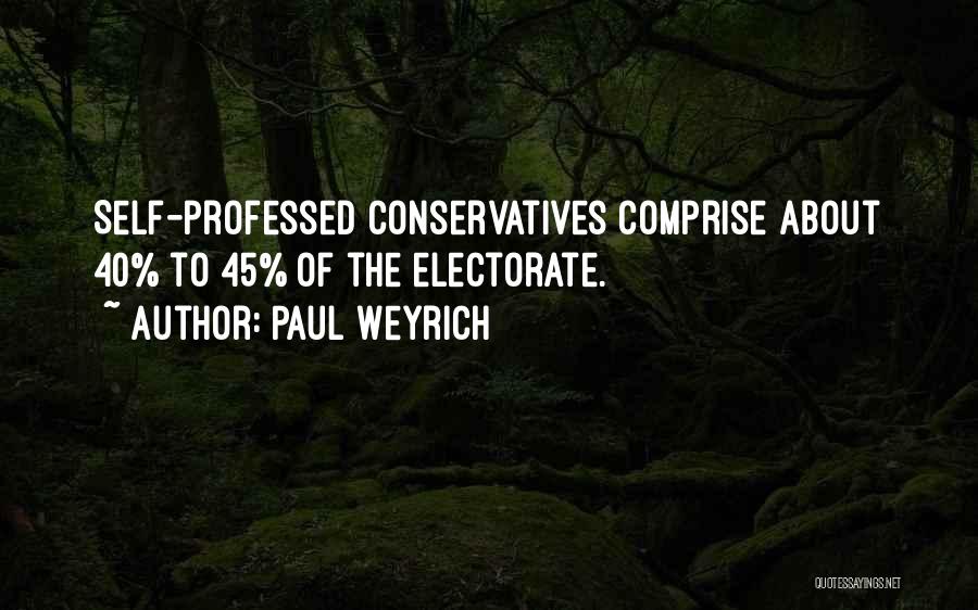 Paul Weyrich Quotes: Self-professed Conservatives Comprise About 40% To 45% Of The Electorate.