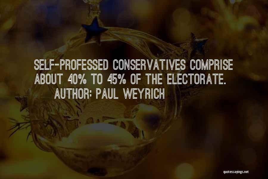 Paul Weyrich Quotes: Self-professed Conservatives Comprise About 40% To 45% Of The Electorate.