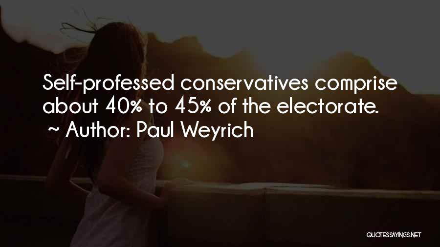 Paul Weyrich Quotes: Self-professed Conservatives Comprise About 40% To 45% Of The Electorate.