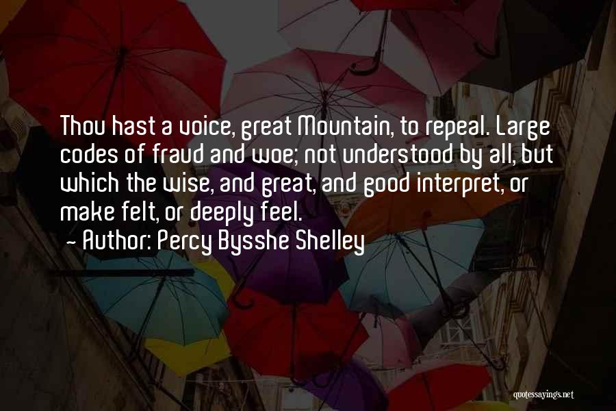 Percy Bysshe Shelley Quotes: Thou Hast A Voice, Great Mountain, To Repeal. Large Codes Of Fraud And Woe; Not Understood By All, But Which
