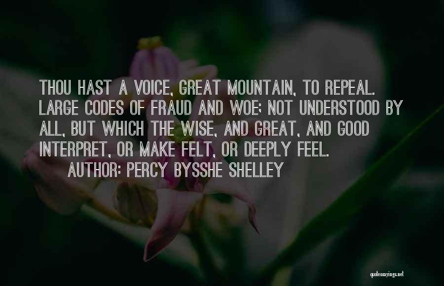 Percy Bysshe Shelley Quotes: Thou Hast A Voice, Great Mountain, To Repeal. Large Codes Of Fraud And Woe; Not Understood By All, But Which