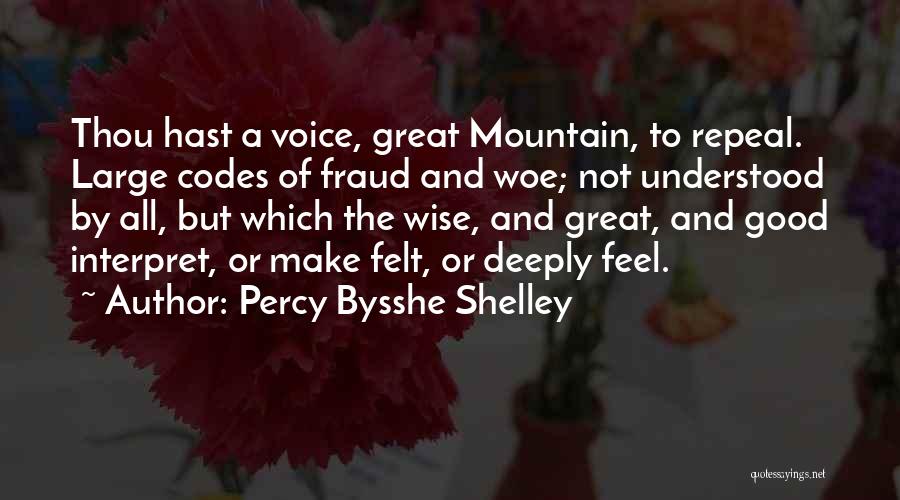 Percy Bysshe Shelley Quotes: Thou Hast A Voice, Great Mountain, To Repeal. Large Codes Of Fraud And Woe; Not Understood By All, But Which