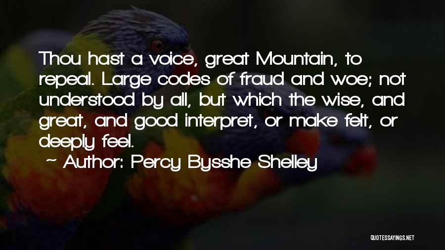 Percy Bysshe Shelley Quotes: Thou Hast A Voice, Great Mountain, To Repeal. Large Codes Of Fraud And Woe; Not Understood By All, But Which