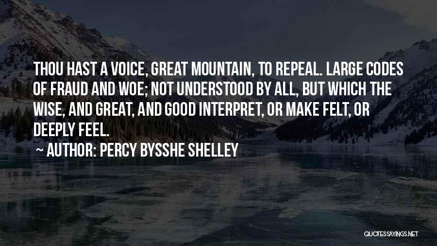 Percy Bysshe Shelley Quotes: Thou Hast A Voice, Great Mountain, To Repeal. Large Codes Of Fraud And Woe; Not Understood By All, But Which