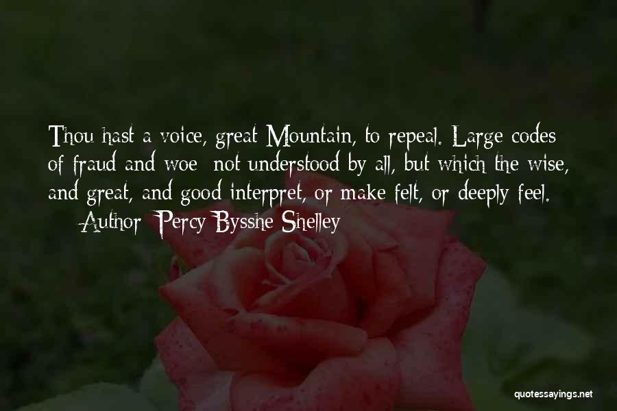 Percy Bysshe Shelley Quotes: Thou Hast A Voice, Great Mountain, To Repeal. Large Codes Of Fraud And Woe; Not Understood By All, But Which