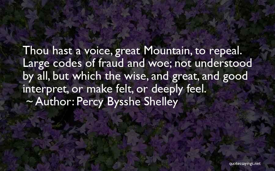 Percy Bysshe Shelley Quotes: Thou Hast A Voice, Great Mountain, To Repeal. Large Codes Of Fraud And Woe; Not Understood By All, But Which