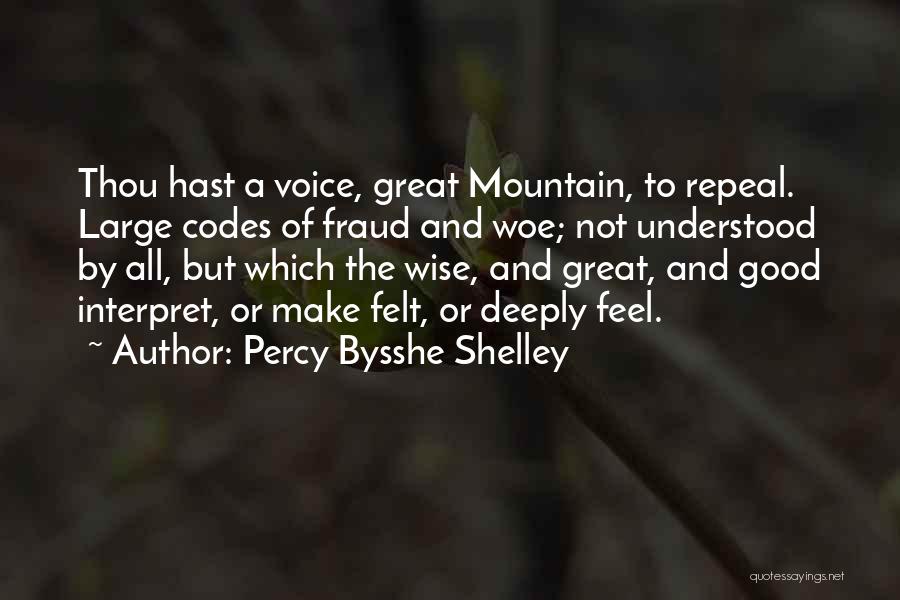 Percy Bysshe Shelley Quotes: Thou Hast A Voice, Great Mountain, To Repeal. Large Codes Of Fraud And Woe; Not Understood By All, But Which