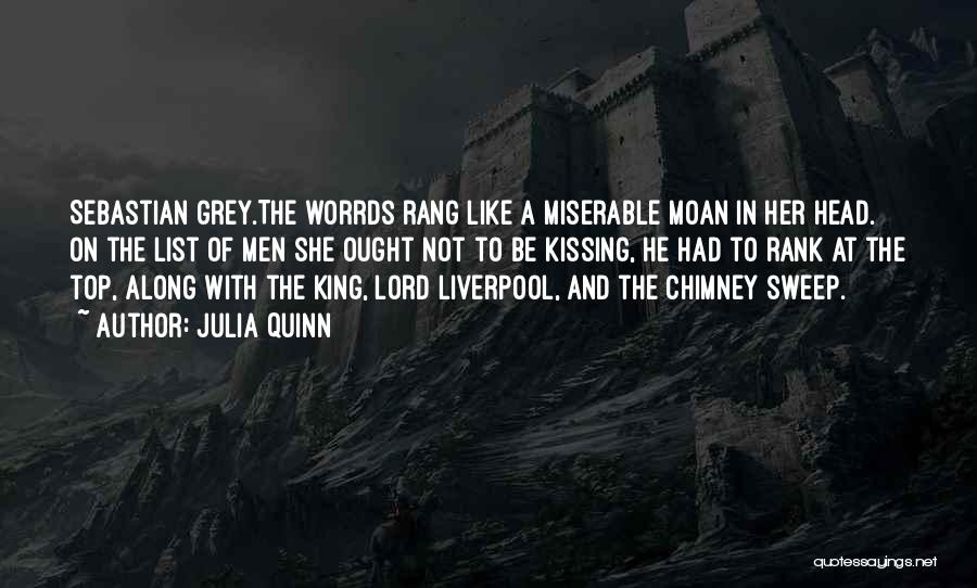 Julia Quinn Quotes: Sebastian Grey.the Worrds Rang Like A Miserable Moan In Her Head. On The List Of Men She Ought Not To