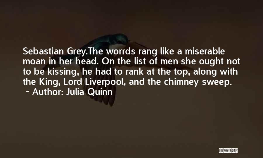 Julia Quinn Quotes: Sebastian Grey.the Worrds Rang Like A Miserable Moan In Her Head. On The List Of Men She Ought Not To