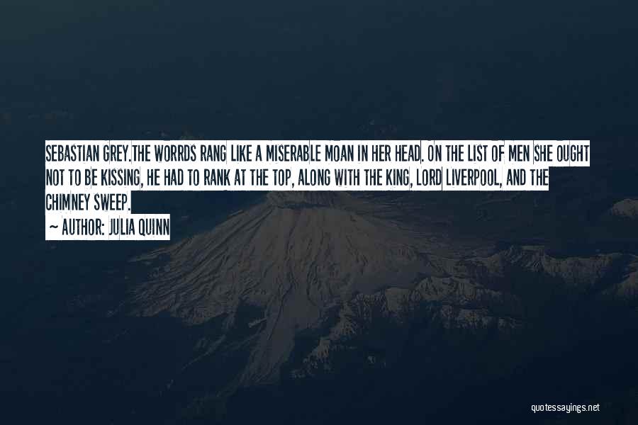 Julia Quinn Quotes: Sebastian Grey.the Worrds Rang Like A Miserable Moan In Her Head. On The List Of Men She Ought Not To