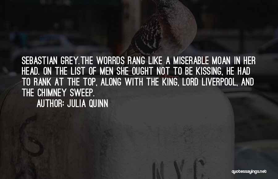 Julia Quinn Quotes: Sebastian Grey.the Worrds Rang Like A Miserable Moan In Her Head. On The List Of Men She Ought Not To