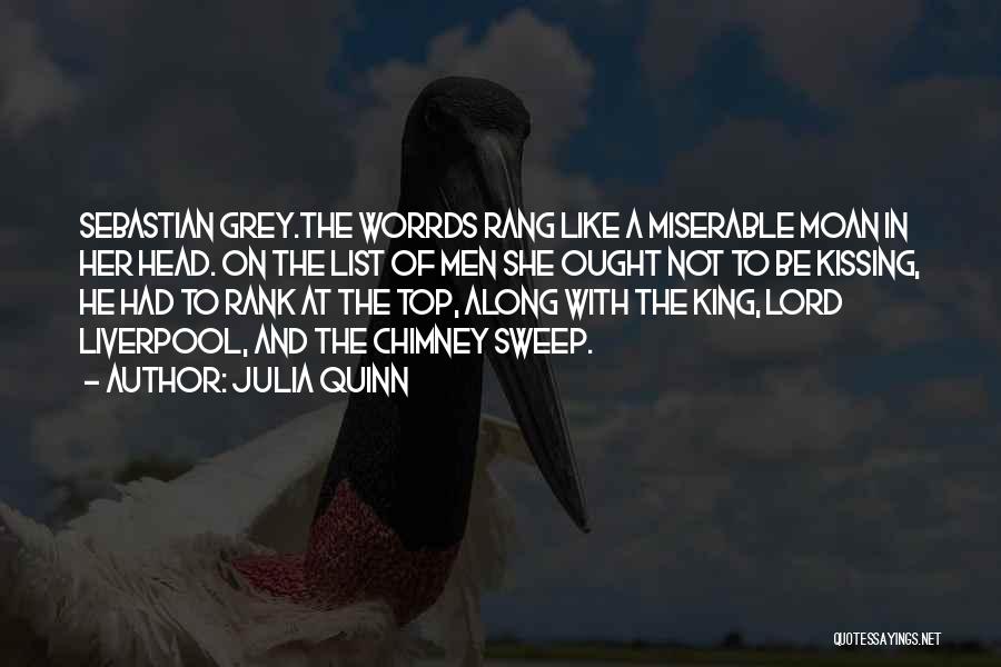 Julia Quinn Quotes: Sebastian Grey.the Worrds Rang Like A Miserable Moan In Her Head. On The List Of Men She Ought Not To