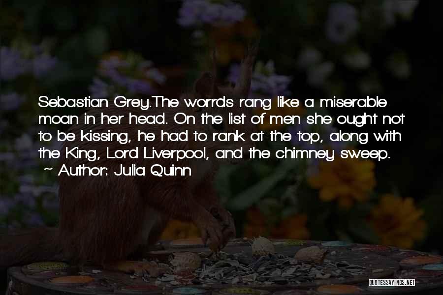 Julia Quinn Quotes: Sebastian Grey.the Worrds Rang Like A Miserable Moan In Her Head. On The List Of Men She Ought Not To