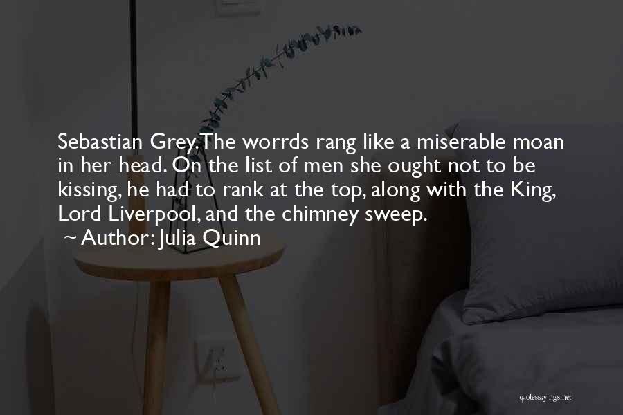 Julia Quinn Quotes: Sebastian Grey.the Worrds Rang Like A Miserable Moan In Her Head. On The List Of Men She Ought Not To