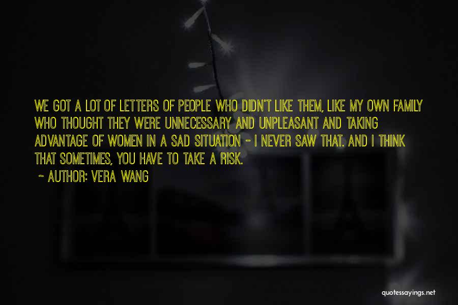 Vera Wang Quotes: We Got A Lot Of Letters Of People Who Didn't Like Them, Like My Own Family Who Thought They Were